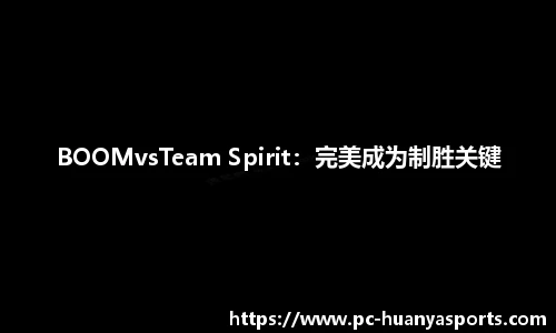 BOOMvsTeam Spirit：完美成为制胜关键