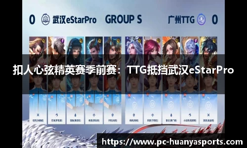 扣人心弦精英赛季前赛：TTG抵挡武汉eStarPro